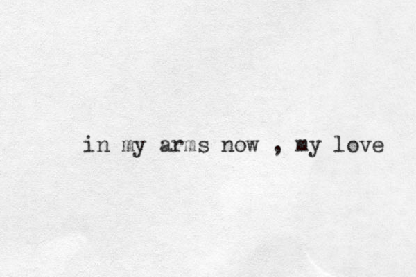 in my arms now , my love 