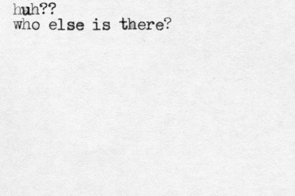 huh?? who else is there? 