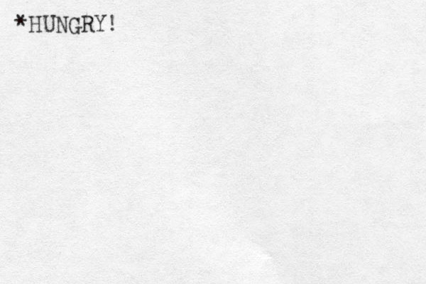*HUNGRY! 