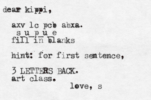 a de r kippi, axv lc pc b abxa. s_u_p_u_e fill in blanks hint : for first sentence, 3 LETTERS BACK. art class. love, s