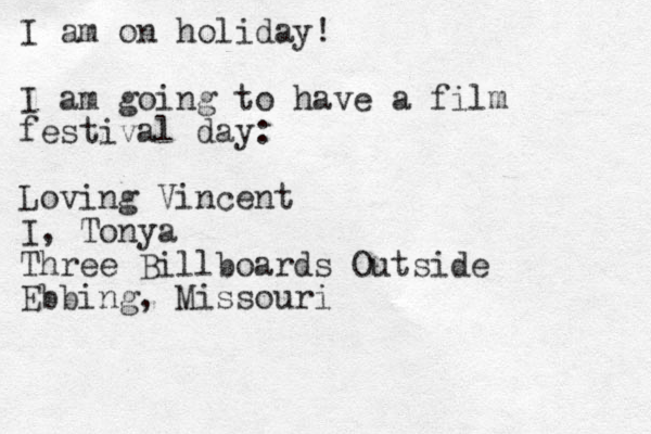 I am on holiday! I am going to have a film festival day: Loving Vincent I, To y n a Three Billboards Outside Ebbing, Missouri 