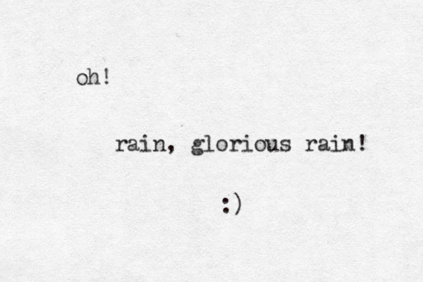 oh! rain, glorious rain! :)