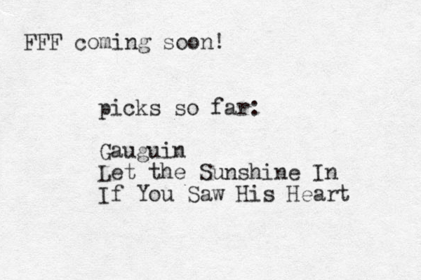 FFF coming soon! picks so far: Gauguin Let the Sunshine In If You Saw His Heart 