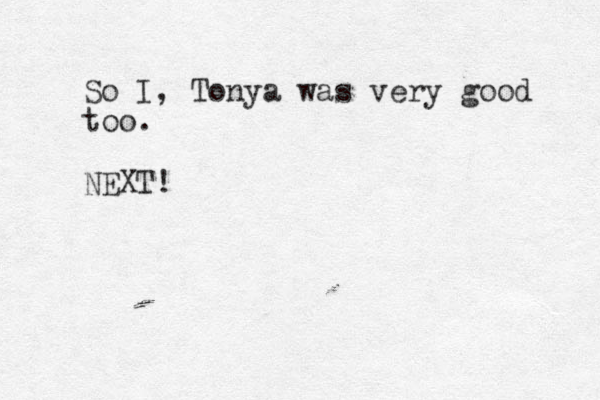 So I, Tonya was very good too. EXT! N