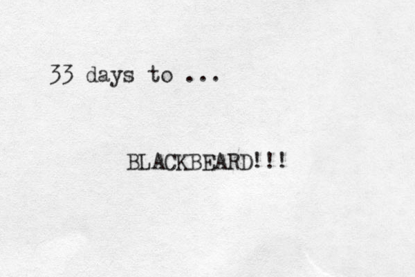33 days to ... BLACKBEARD!!!