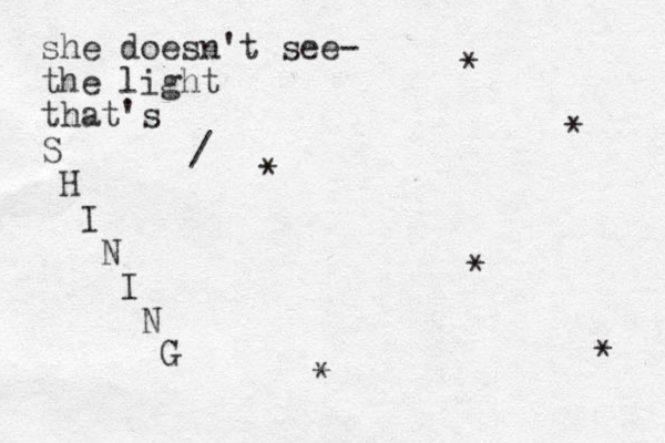 she doesn't see- the light that's S H I N I N G * * * * * * / 