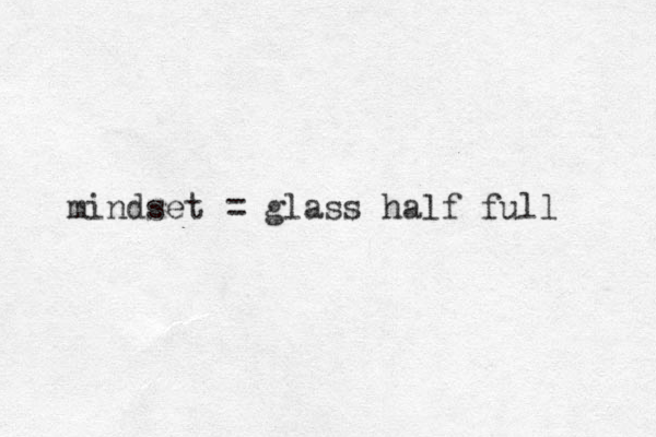 mindset = glass half full 