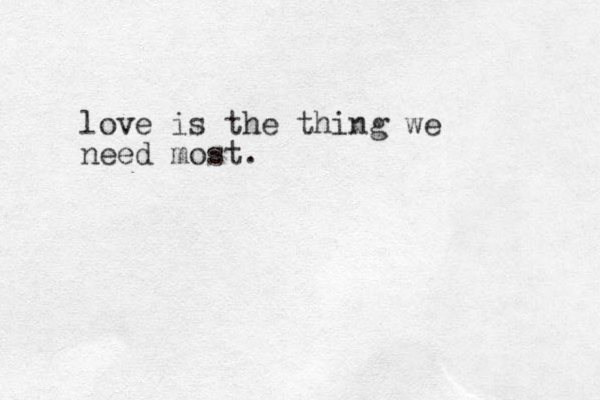 love is the thing we need most. 