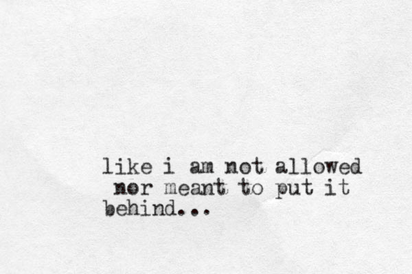 like i am not allowed nor meant to put it behind... 