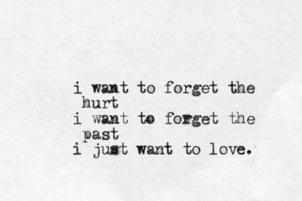 i want to forget the hurt i want to forget the past i just want to love.