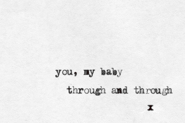 you, my baby through and through x 