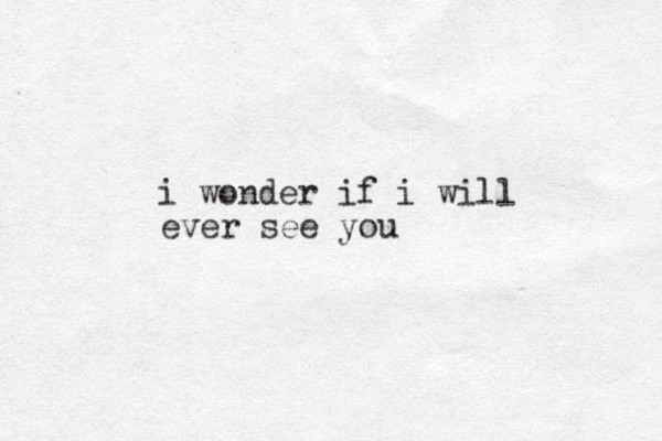 i wonder if i will ever see you