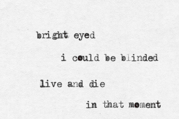 bright eyed i could be blinded live and die in that moment 