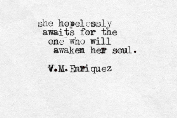 she hopelessly awaits for the one ne who will awaken her soul. v V V.M.Enriquez 