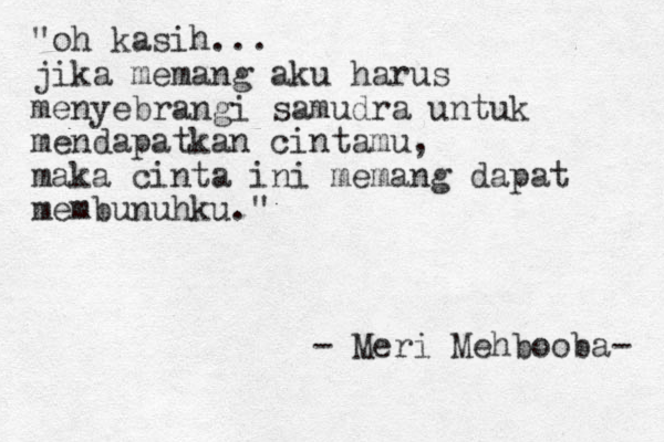 "oh kasih... jika memang aku harus menyebrangi samudra untuk mendapatkan cintamu, maka cinta ini memang dapat membunuhku." - Meri Mehbooba- 