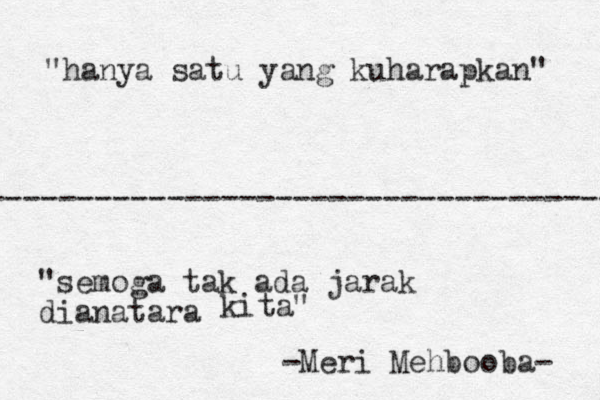 ----------------------------------- "hanya satu yang kuharapkan" "semoga tak ada jarak dianatara kita" - Meri Mehbooba- 