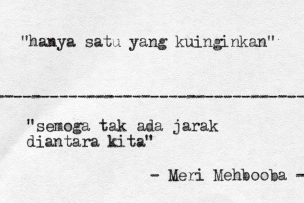 ------------------------------------ "hanya satu yang kuinginkan" "semoga tak ada jarak diantara kita" - Meri Mehbooba - 