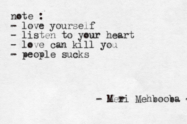 note : - love your self - listen to your heart - love can kill you - people sucks - Meri Mehbooba - 