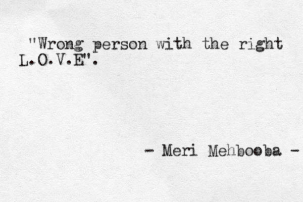 "Wrong person with the right L.O.V.E". - Meri Mehbooba - 