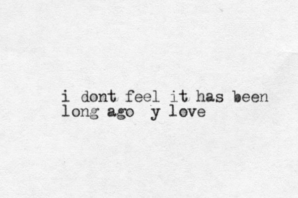 i dont feel it has been lo g ago n y love