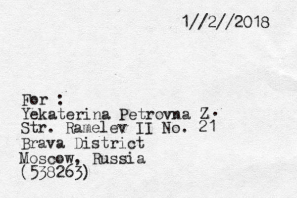 1//2//2018 For : Yekaterina Petrovna Z . Str. Ramelev II No. 21 Brava District Moscow, Russia (538263) 
