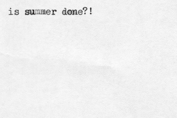 is summer done?!