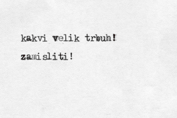 kakvi velik trbuh! zamisliti!