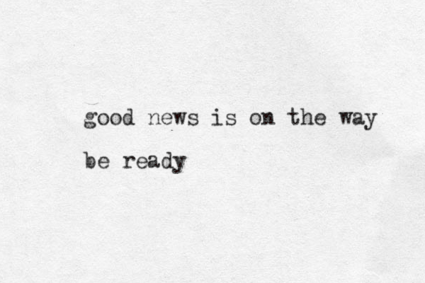 good news is on the way be ready 