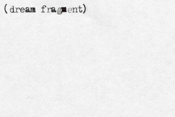 (dream fragment)