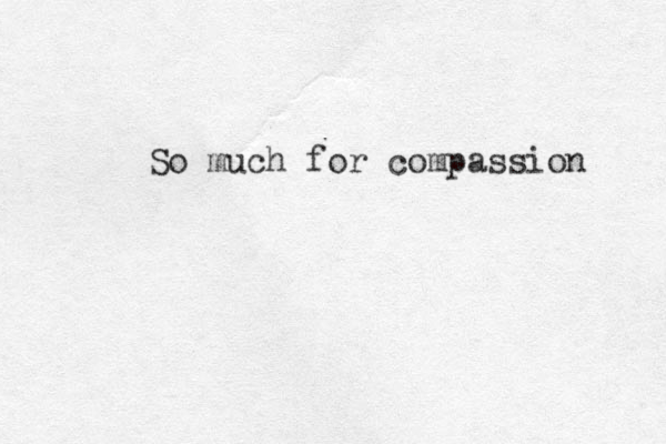 So much for compassion 