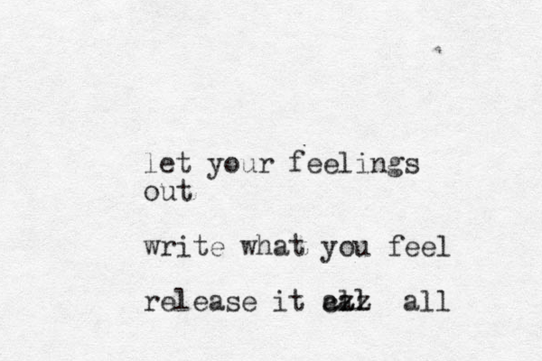 let your feelings out write what you feel release it ca all zz all 