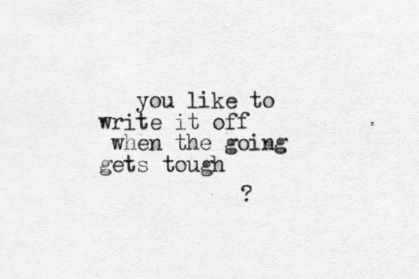 you like to write it off when the going gets tough ?