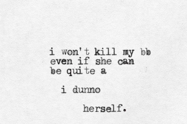 i won't kill my bb even if she can be quite a i dunno herself.