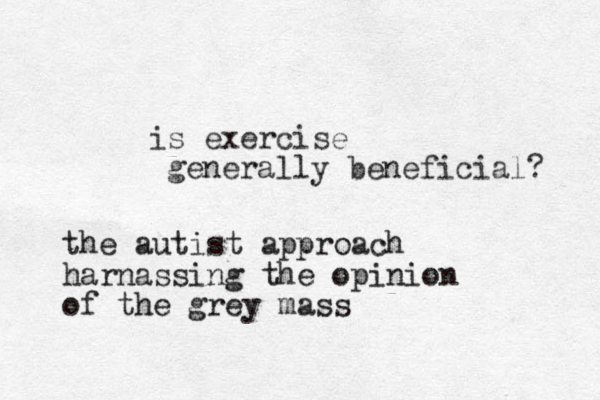 is exercise generally beneficial? the autist approach harnassing the opinion of the grey mass
