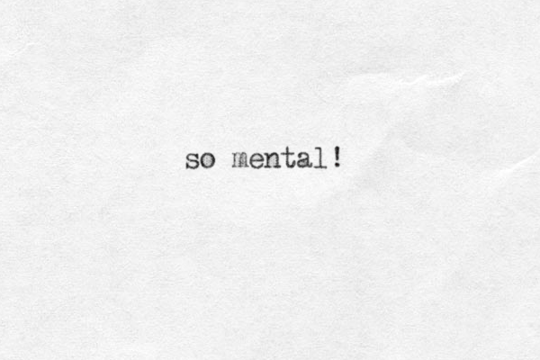 so mental!