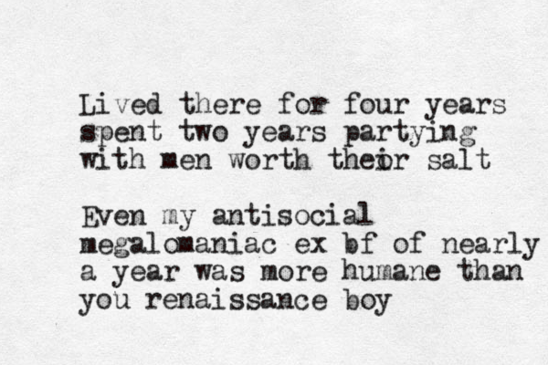 Lived there for four years spent two years partying with men worth theo ir salt Even my antisocial megalomaniac ex bf of nearly a year was more humane than you renaissance boy