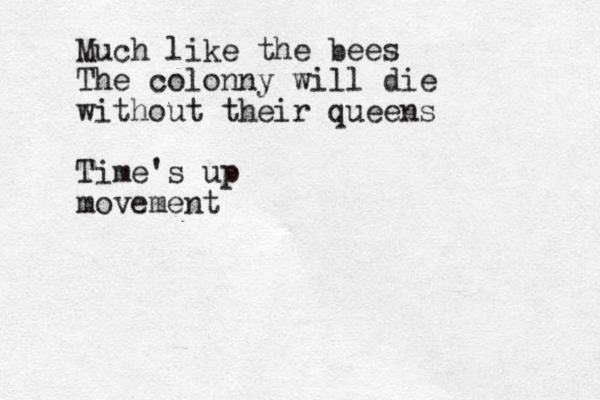 Much like the bees The colonny will die without their queens Time's up movement