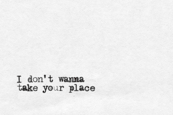 I don't wanna take your place