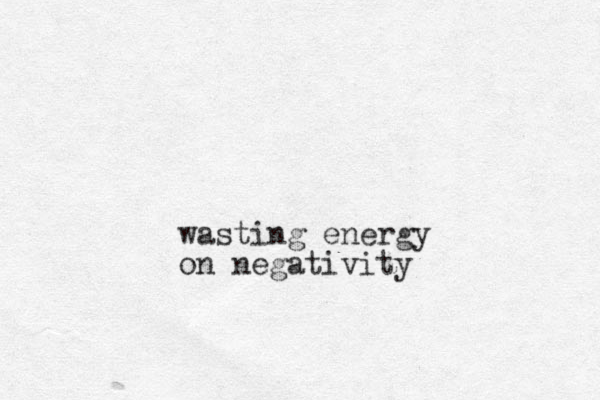 wasting energy on negativity