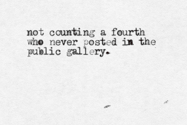 not counting a fourth who never posted in the public gallery.