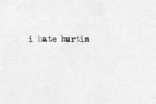 i hate hurtin
