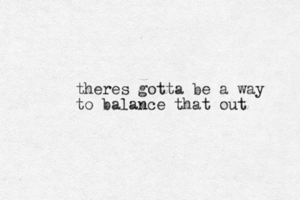 theres gotta be a way to balance that out 
