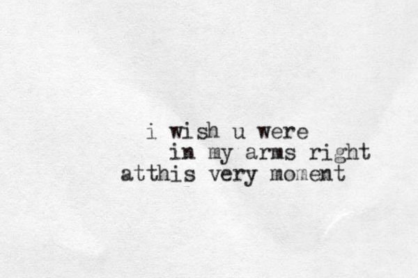 i wish u were in my arms right th at is very moment