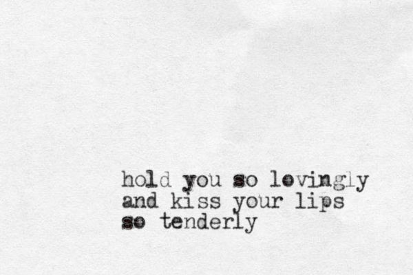 hold you so lovingly and kiss your lips so tenderly 