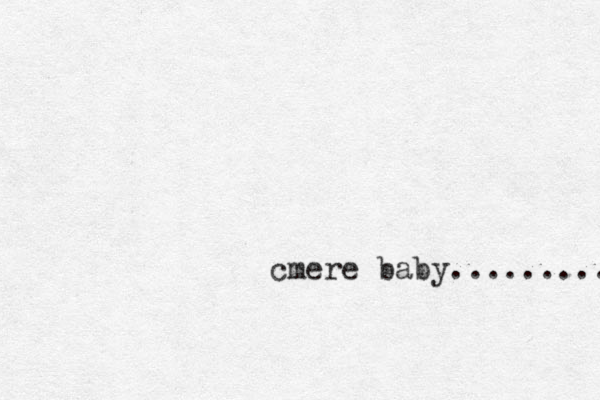 cmere baby......... 