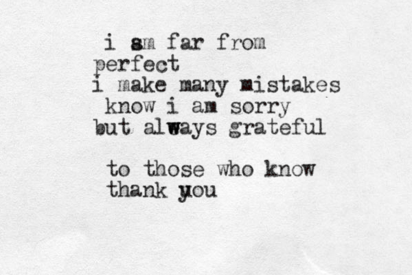 i sm far fr a om erfect p i make many mistakes know i am sorry but aleays w w w grateful to those who know thank uou y