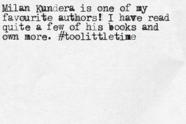 Milan Kundera is one of my favourite authors! I have read quite a few of his books and own more . #toolittletime