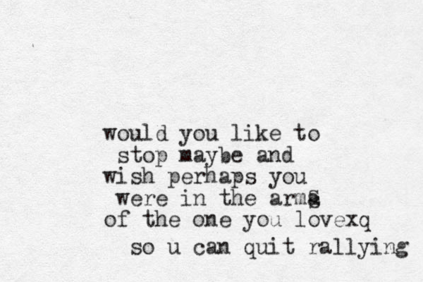 would you like to stop maybe and wish perhaps you were in the arma of the one you lovexq ssso u can quit rallying 