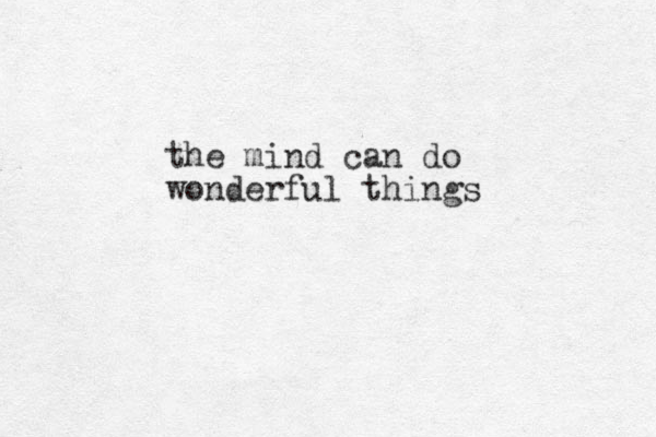 the mind can do wonderful things