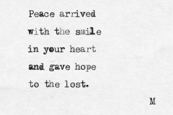 Peace arrived with the smile in your u heart and n gave hope to the lost. M 